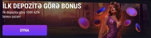 İLK DEPOZİTƏ GÖRƏ BONUS İlk depozitə görə 1000 AZN bonus qazanın!